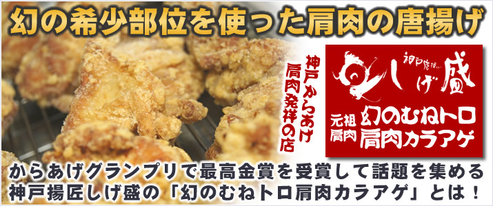 幻の希少部位「肩肉（ムネトロ）」を使用した唐揚げは、肩肉からあげ元祖のカラアゲ屋。兵庫県神戸市の揚匠しげ盛の人気商品として話題となりました。